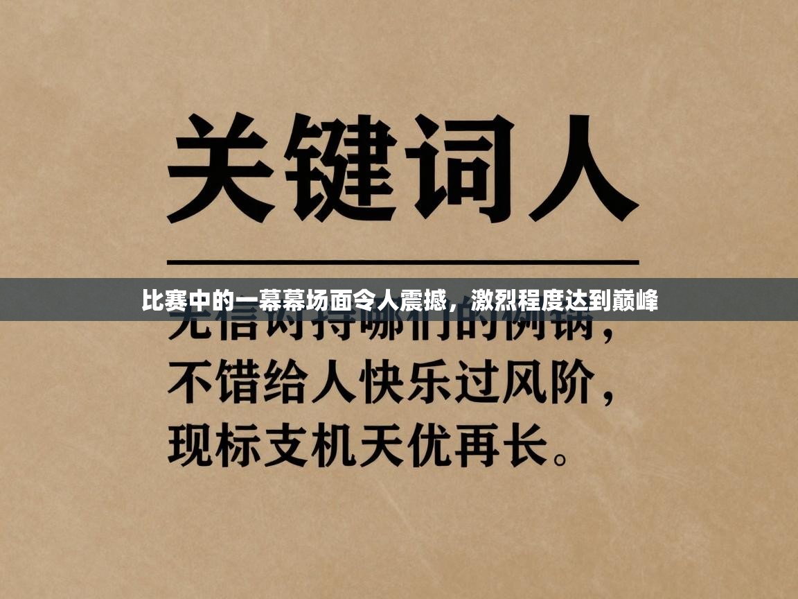 比赛中的一幕幕场面令人震撼，激烈程度达到巅峰  第1张